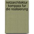 Netzarchitektur - Kompass Fur Die Realisierung