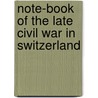 Note-Book of the Late Civil War in Switzerland door Michael John Mayers