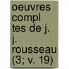Oeuvres Compl Tes de J. J. Rousseau (3; V. 19) by Jean Jacques Rousseau