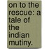 On to the Rescue: a tale of the Indian Mutiny.