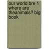 Our World Bre 1 Where Are Theanimals? Big Book by Shin