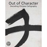 Out of Character: Decoding Chinese Calligraphy by Michael Knight