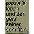 Pascal's Leben und der Geist seiner Schriften.