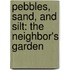 Pebbles, Sand, And Silt: The Neighbor's Garden