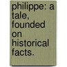 Philippe: a tale, founded on historical facts. by John Cooke