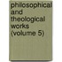 Philosophical and Theological Works (Volume 5)