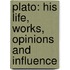 Plato: His Life, Works, Opinions and Influence