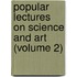Popular Lectures on Science and Art (Volume 2)