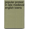 Popular Protest in Late Medieval English Towns door Samuel K. Cohn