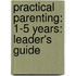 Practical Parenting: 1-5 Years: Leader's Guide