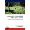Prospects Of Environmental Education In Zambia by Adrian Phiri