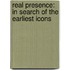 Real Presence: In Search Of The Earliest Icons