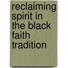 Reclaiming Spirit in the Black Faith Tradition door Derek S. Hicks