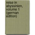 Reise in Abyssinien, Volume 1 (German Edition)