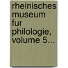 Rheinisches Museum Fur Philologie, Volume 5... by Unknown