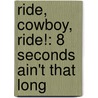 Ride, Cowboy, Ride!: 8 Seconds Ain't That Long door Baxter A. Black