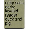 Rigby Sails Early: Leveled Reader Duck and Pig by Authors Various