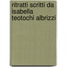 Ritratti Scritti Da Isabella Teotochi Albrizzi door Isabella Teotochi Albrizzi