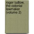 Roger Ludlow, the Colonial Lawmaker (Volume 2)