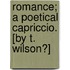 Romance; A Poetical Capriccio. [By T. Wilson?]