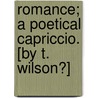 Romance; A Poetical Capriccio. [By T. Wilson?] door Thomas Wilson