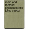 Rome and Rhetoric: Shakespeare's Julius Caesar by Garry Wills