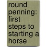 Round Penning: First Steps to Starting a Horse by Keith Hosman