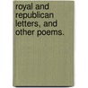 Royal and republican letters, and other poems. by Unknown