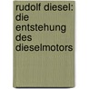 Rudolf Diesel: Die Entstehung des Dieselmotors by Rudolf Diesel