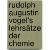 Rudolph Augustin Vogel's Lehrsätze Der Chemie door Rudolf Augustin Vogel