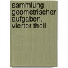 Sammlung geometrischer Aufgaben, vierter Theil door L.J. Magnus