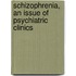 Schizophrenia, an Issue of Psychiatric Clinics