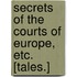 Secrets of the Courts of Europe, etc. [Tales.]