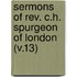 Sermons of Rev. C.H. Spurgeon of London (V.13)