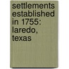 Settlements Established in 1755: Laredo, Texas door Books Llc