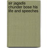 Sir Jagadis Chunder Bose His Life and Speeches by Sir Jagadis Chandra Bose