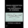 Space-Perception and the Philosophy of Science door Patrick A. Heelan