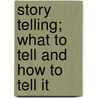 Story Telling; What to Tell and How to Tell It door Edna Lyman Scott