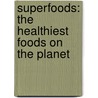Superfoods: The Healthiest Foods on the Planet door Tonia Reinhard
