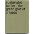 Sustainable Coffee   The green gold of Chiapas