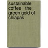 Sustainable Coffee   The green gold of Chiapas by Lena Ericson