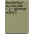 Taschenbuch Auf Das Jahr 1821 (German Edition)