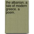 The Albanian. A tale of modern Greece. A poem.