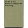 The Art of Life: Monastic Wisdom for Every Day door Sister Joan Chittister
