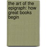 The Art of the Epigraph: How Great Books Begin door Rosemary Ahern