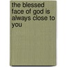 The Blessed Face of God Is Always Close to You by Mohammad A. Mughal