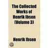 The Collected Works Of Henrik Ibsen (Volume 3) door Henrik Absen