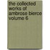 The Collected Works of Ambrose Bierce Volume 6