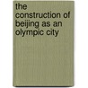 The Construction of Beijing as an Olympic City door Heidi Østbø Haugen