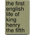 The First English Life of King Henry the Fifth